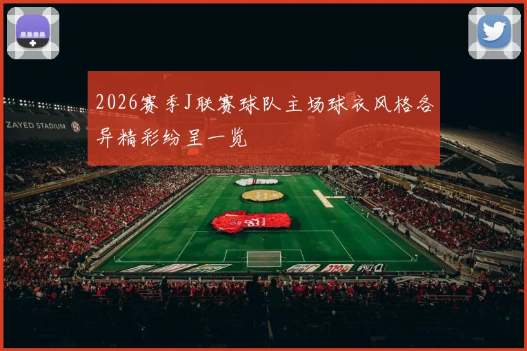 2026赛季J联赛球队主场球衣风格各异精彩纷呈一览