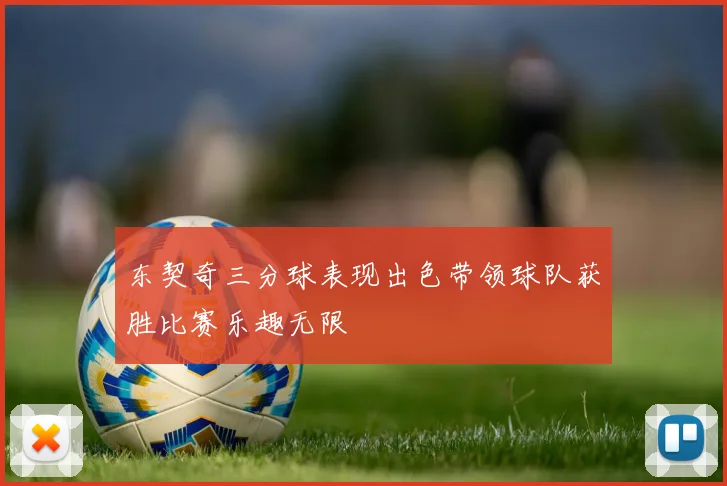 东契奇三分球表现出色带领球队获胜比赛乐趣无限